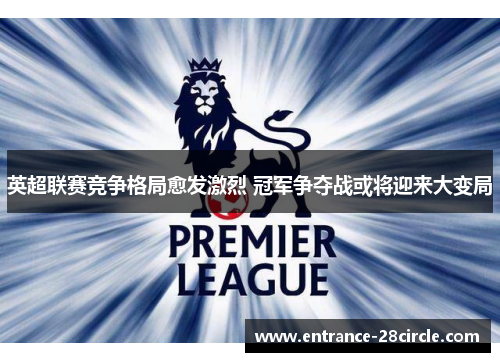 英超联赛竞争格局愈发激烈 冠军争夺战或将迎来大变局